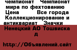 11.1) чемпионат : Чемпионат мира по фехтованию › Цена ­ 490 - Все города Коллекционирование и антиквариат » Значки   . Ненецкий АО,Тошвиска д.